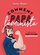 Couverture du livre « Comment devenir un papa féministe » de Cedric Rostein et Jordan Shapiro aux éditions Leduc