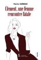 Couverture du livre « Clement, une femme - rencontre fatale » de Patrice Garreau aux éditions Sydney Laurent