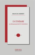 Couverture du livre « Un itinéraire en pédagogie institutionnelle » de Francis Imbert aux éditions Champ Social