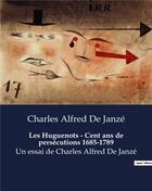 Couverture du livre « Les Huguenots - Cent ans de persécutions 1685-1789 : Un essai de Charles Alfred De Janzé » de Janze Charles A aux éditions Culturea