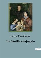 Couverture du livre « La famille conjugale » de Emile Durkheim aux éditions Shs Editions