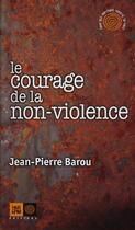 Couverture du livre « Le courage de la non-violence » de Barou Jean-Pierre aux éditions Indigene