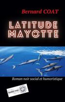 Couverture du livre « Latitude Mayotte » de Coat Bernard aux éditions Bernard Coat