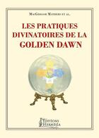 Couverture du livre « Les pratiques divinatoires de la Golden Dawn » de Alesteir Crowley et Macgregor Mathers aux éditions Hermesia
