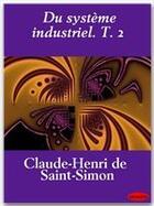 Couverture du livre « Du système industriel t.2 » de Claude-Henri De Saint-Simon aux éditions Ebookslib