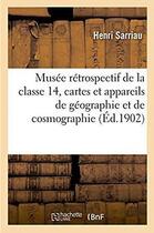 Couverture du livre « Musee retrospectif de la classe 14, cartes, appareils de geographie et de cosmographie, topographie » de Sarriau Henri aux éditions Hachette Bnf