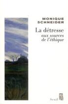 Couverture du livre « La détresse, aux sources de l'éthique » de Monique Schneider aux éditions Seuil