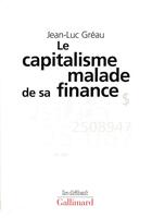 Couverture du livre « Le capitalisme malade de sa finance - des annees d'expansion aux annees de stagnation » de Jean-Luc Greau aux éditions Gallimard