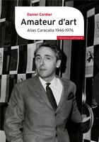 Couverture du livre « Amateur d'art : Alias Caracalla 1946-1977 » de Daniel Cordier aux éditions Gallimard
