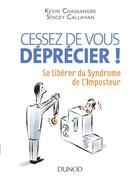 Couverture du livre « Cessez de vous déprécier ! ; se libérer du syndrome de l'imposteur » de Stacey Callahan et Kevin Chassangre aux éditions Dunod