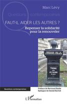 Couverture du livre « Faut-il aider les autres ? : Repenser la solidarité pour la renouveler » de Marc Levy aux éditions L'harmattan