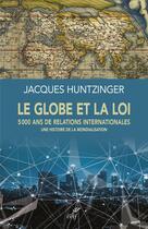 Couverture du livre « Le globe et la loi, 5 000 ans de relations internationales ; une histoire de la mondialisation » de Jacques Huntzinger aux éditions Cerf