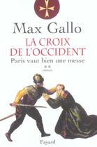 Couverture du livre « La Croix de l'Occident, tome 2 : Paris vaut bien une messe » de Max Gallo aux éditions Fayard