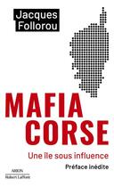 Couverture du livre « Mafia corse : Une île sous influence » de Jacques Follorou aux éditions Robert Laffont