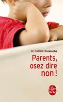 Couverture du livre « Parents, osez dire non ! » de Dr Delaroche-P aux éditions Le Livre De Poche