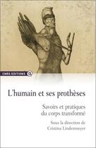 Couverture du livre « L'humain et ses prothèses ; savoirs et pratiques du corps transformé » de Cristina Lindenmeyer et Collectif aux éditions Cnrs
