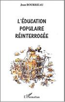 Couverture du livre « L'ÉDUCATION POPULAIRE RÉINTERROGÉE » de Jean Bourrieau aux éditions Editions L'harmattan