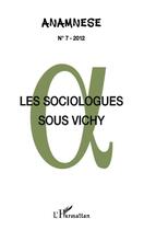 Couverture du livre « ANAMNESE Tome 7 : les sociologues sous Vichy » de Anamnese aux éditions Editions L'harmattan