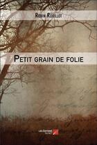 Couverture du livre « Petit grain de folie » de Robin Rouillot aux éditions Editions Du Net