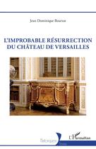 Couverture du livre « L'improbable résurrection du château de Versailles » de Jean Dominique Bourzat aux éditions L'harmattan