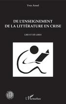 Couverture du livre « De l'enseignement de la littérature en crise ; lire et dé-lires » de Yves Ansel aux éditions Editions L'harmattan