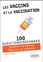 Couverture du livre « 100 questions/réponses : les vaccins et la vaccination ; questions de patients, réponses de médecins » de Vincent Le Moigne aux éditions Ellipses