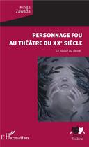 Couverture du livre « Personnage fou au théâtre du XXe siècle ; le plaisir du délire » de Kinga Zawada aux éditions L'harmattan