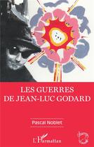 Couverture du livre « Les guerres de Jean-Luc Godard » de Pascal Noblet aux éditions L'harmattan