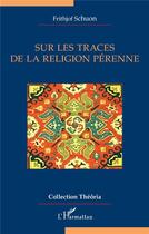 Couverture du livre « Sur les traces de la religion pérenne » de Frithjof Schuon aux éditions L'harmattan
