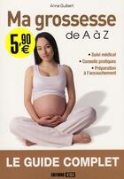 Couverture du livre « Ma grossesse de A à Z ; le guide complet » de Anne Guibert aux éditions Editions Esi