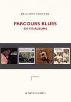 Couverture du livre « Parcours blues en 150 albums » de Philippe Thieyre aux éditions Le Mot Et Le Reste
