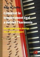 Couverture du livre « Comment le tempérament égal a détruit l'harmonie (et pourquoi vous devriez vous en préoccuper) » de Ross W. Duffin aux éditions Symetrie