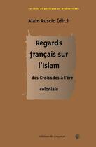 Couverture du livre « Regards francais sur l islam - des croisades a l ere coloniale » de Alain Ruscio aux éditions Croquant