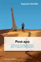 Couverture du livre « Post-apo ; crépuscule et aube des temps dans l'imaginaire d'anticipation » de Raphael Colson aux éditions Le Passager Clandestin