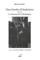 Couverture du livre « Dans l'ombre d'Héphaïstos ; la chanson de Nibelungen » de Bruno Lebel aux éditions Pippa