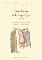 Couverture du livre « Gradatim II : Le latin maîtrisé » de Jean-Claude Golvin et Lucas Ego et Mickaël Samoy aux éditions La Vie Des Classiques