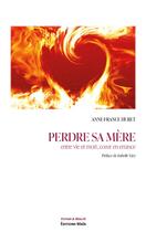 Couverture du livre « Perdre sa mère : entre vie et mort, coeur en errance » de Anne-France Huret aux éditions Editions Maia