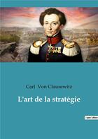 Couverture du livre « L'art de la strategie » de Carl Von Clausewitz aux éditions Culturea