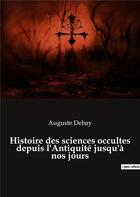 Couverture du livre « Histoire des sciences occultes depuis l'antiquite jusqu'a nos jours » de Debay Auguste aux éditions Culturea