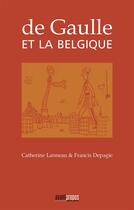 Couverture du livre « De Gaulle et la Belgique » de Catherine Lanneau et Francis Depagie aux éditions Avant-propos