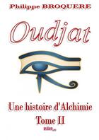 Couverture du livre « Oudjat Une Histoire d'Alchimie -Tome 2 » de Broquère Philippe aux éditions Thebookedition.com