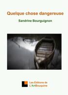 Couverture du livre « Quelque chose dangereuse » de Sandrine Bourguignon aux éditions L'artbouquine