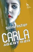 Couverture du livre « Carla : Agent R2A » de Astier Soline aux éditions Alba Capella