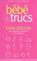 Couverture du livre « Bebe Trucs ; 100 Astuces Pour Faciliter Le Quotidien Des Parents » de Christilla Pelle-Douel aux éditions Marabout