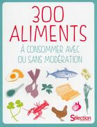 Couverture du livre « 300 aliments à consommer avec ou sans modération » de  aux éditions Selection Du Reader's Digest