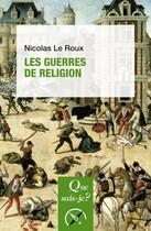 Couverture du livre « Les guerres de religion » de Nicolas Le Roux aux éditions Que Sais-je ?