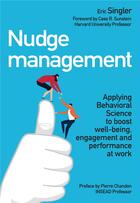 Couverture du livre « Nudge management ; applying behavioural science to boost well-being, engagement and performance at work » de Eric Singler aux éditions Pearson