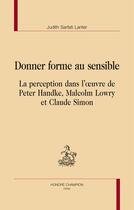 Couverture du livre « Donner forme au sensible ; la perception dans l'oeuvre de Peter Handke, Malcolm Lowry et Claude Simon » de Judith Sarfati-Lanter aux éditions Honore Champion