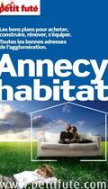 Couverture du livre « GUIDE PETIT FUTE ; THEMATIQUES ; Annecy habitat (édition 2011) » de  aux éditions Le Petit Fute