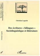 Couverture du livre « Des ecritures bilingues - sociolinguistique et litterature » de Christian Lagarde aux éditions L'harmattan